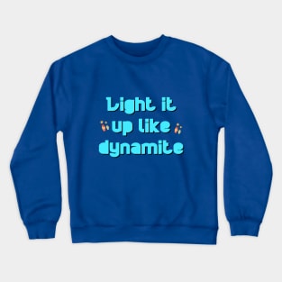 LIGHT IT UP LIKE DYNAMITE Crewneck Sweatshirt